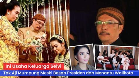 Meski Besan Presiden Dan Menantu Walikota Ini Usaha Keluarga Selvi