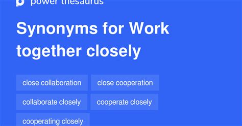 Work Together Closely synonyms - 63 Words and Phrases for Work Together Closely