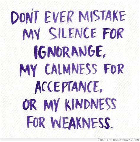 Don T Ever Mistake My Silence For Ignorance My Calmness For Acceptance