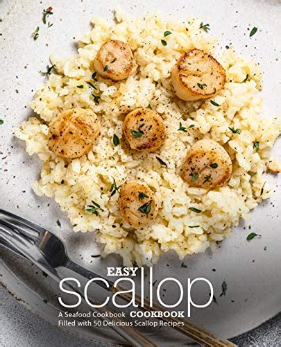 Easy Scallop Cookbook A Seafood Cookbook Filled With 50 Delicious