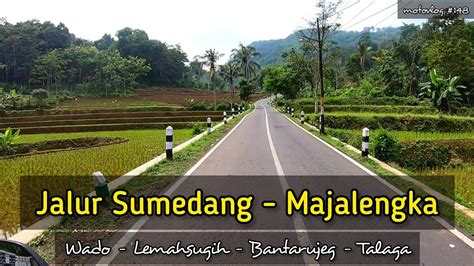 Jalur Sumedang Majalengka Via Wado Jatinunggal Lemahsugih Bantarujeg