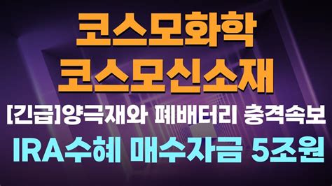 코스모화학 코스모신소재 주가전망 긴급 양극재와 폐배터리 충격속보 Ira수혜 매수자금 5조원 Youtube