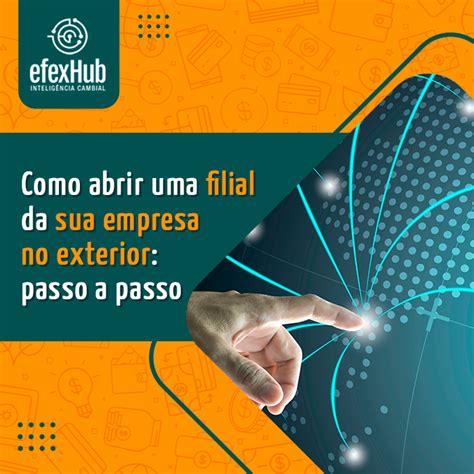 Como Abrir Uma Filial Da Sua Empresa No Exterior Passo A Passo Efexhub