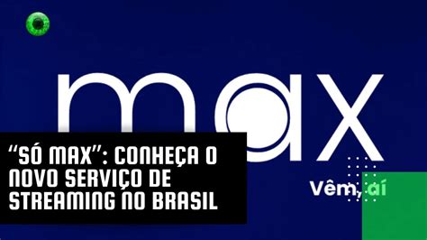 Só Max conheça o novo serviço de streaming no Brasil