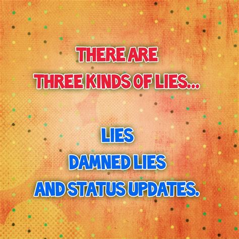 There Are Three Kinds Of Lies Lies Damned Lies And Status Updates