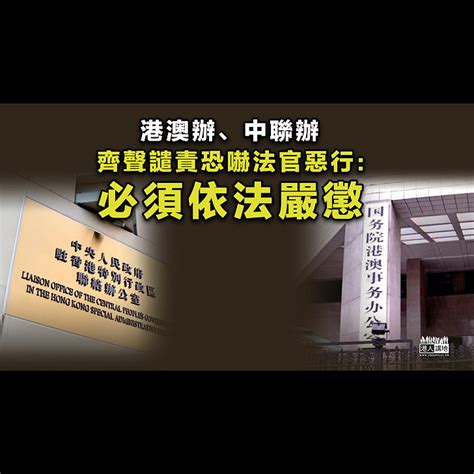 【齊聲譴責】港澳辦、中聯辦譴責恐嚇法官惡行：必須依法嚴懲 焦點新聞 港人講地