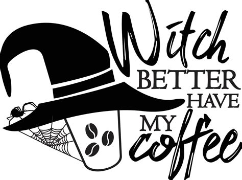 Witch Better Have My Coffee Halloween Quote On White Background With