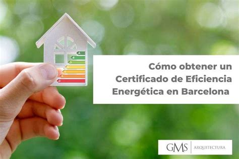 C Mo Obtener Un Certificado De Eficiencia Energ Tica En Barcelona Gms