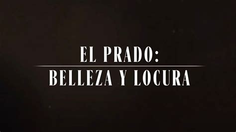 El Prado Belleza Y Locura Los Mayores Cuentan