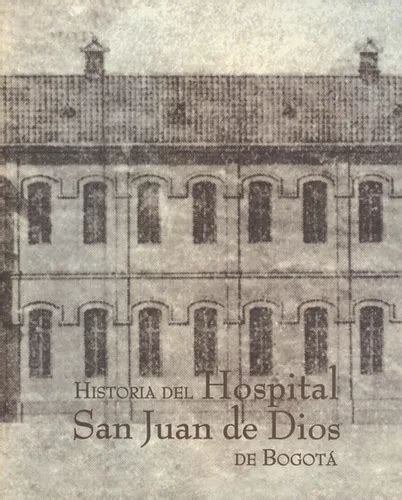 Libro Historia Del Hospital San Juan De Dios De Bogota Mercadolibre