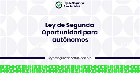 Ley de Segunda Oportunidad para autónomos Ley de Segunda Oportunidad