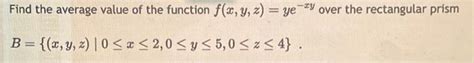 Solved Find The Average Value Of The Function F X Y Z Ye−xy