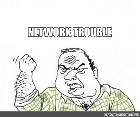 Meme: "NETWORK TROUBLE" - All Templates - Meme-arsenal.com