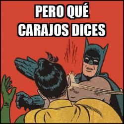 Meme Batman slaps Robin Pero qué carajos dices 33167804