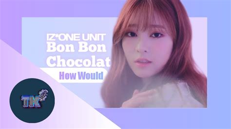 How Would Iz One Unit Sing Bon Bon Chocolat By Everglow Line