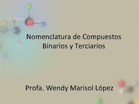 Nomenclatura De Compuestos Binarios Y Terciarios Profa Wendy