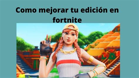 Como mejorar tu edición en Fortnite YouTube