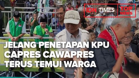 Top News Of The Day Jelang Penetapan Kpu Capres Cawapres Terus Temui