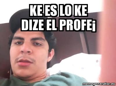 Meme Personalizado Ke Es Lo Ke Dize El Profe