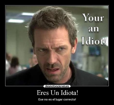 Eres Un Idiota Desmotivaciones