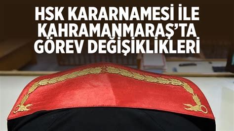 HSK Kararnamesi ile Kahramanmaraş ta Görev Değişiklikleri İşte Yeni