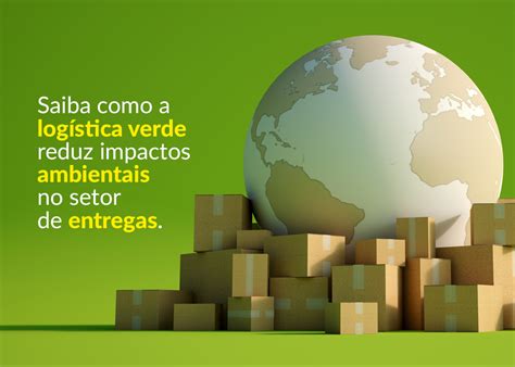 Saiba Como A Logística Verde Reduz Impactos Ambientais No Setor De