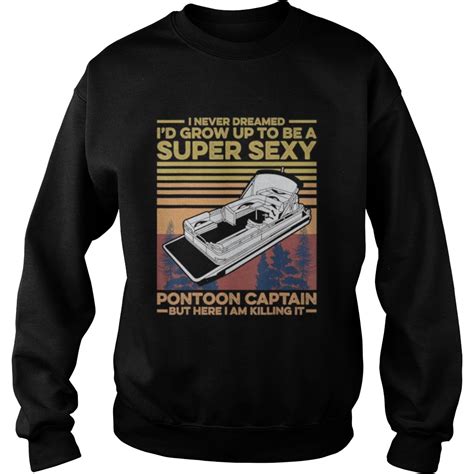 I Never Dreamed Id Grow Up To Be Super Sexy Pontoon Captain Shirt