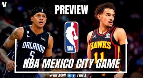 Orlando Magic Vs Atlanta Hawks High Stakes Game In Mexico City Vavel Usa