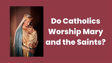 Do Catholics Worship Mary And The Saints Youtube