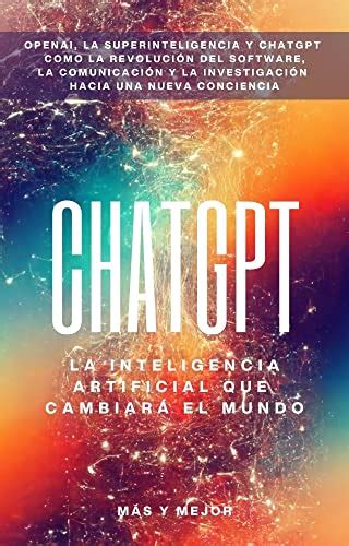 Chatgpt La Inteligencia Artificial Que Cambiará El Mundo