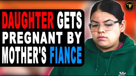 Daughter Gets Pregnant By Mothers Fiance Then This Happens Youtube