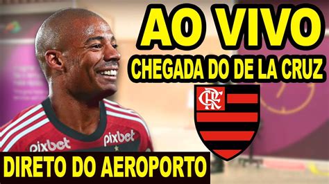 Ao Vivo Chegada Do De La Cruz Ao Flamengo Direto Do Aeroporto Gale O