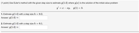 Solved 1 Point Use Eulers Method With The Given Step Size