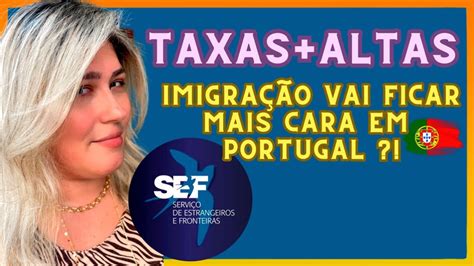 TAXAS NAS ALTURAS FIM DO SEF LEGALIZAÇÃO EM PORTUGAL VAI FICAR