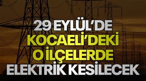 Eyl L De Kocaeli Deki O Il Elerde Elektrik Kesilecek Kocaeli