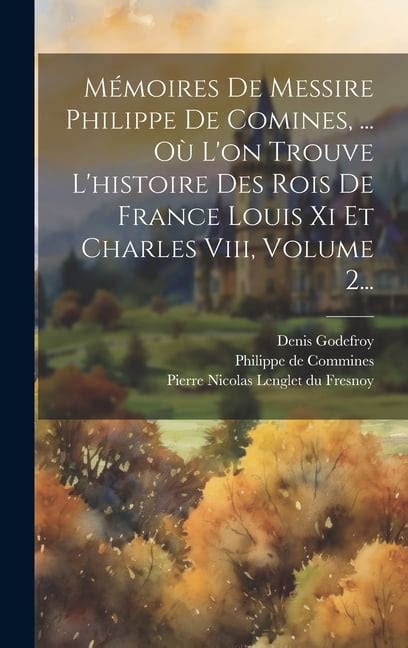 M Moires De Messire Philippe De Comines O L On Trouve L Histoire