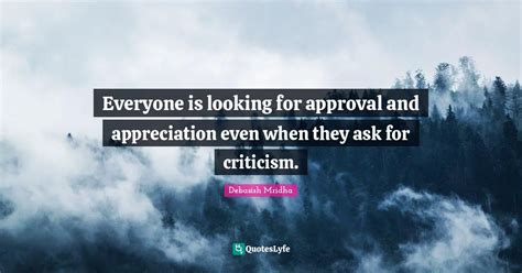 Everyone Is Looking For Approval And Appreciation Even When They Ask F