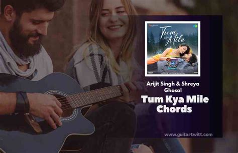 Tum Kya Mile Chords By Arijit Singh & Shreya Ghoshal | Rocky Aur Rani ...