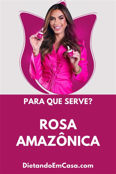 Rosa Amazônica Para Que Serve Funciona Bula Preço