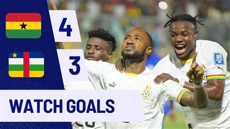 GHANA VS CENTRAL AFRICAN REPUBLIC 4 3 WORLD CUP QUALIFIERS GOALS