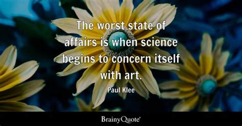 Paul Klee - The worst state of affairs is when science...