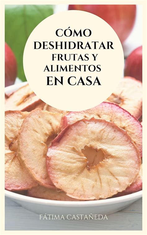 Amazon C Mo Deshidratar Frutas Y Alimentos En Casa Spanish