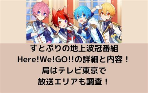 すとぷりの冠番組herewegoの詳細と内容！局はテレビ東京で放送エリアも調査！ りすぼんエンタメ情報