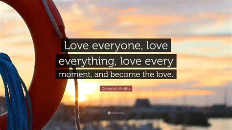 Debasish Mridha Quote Love Everyone Love Everything Love Every