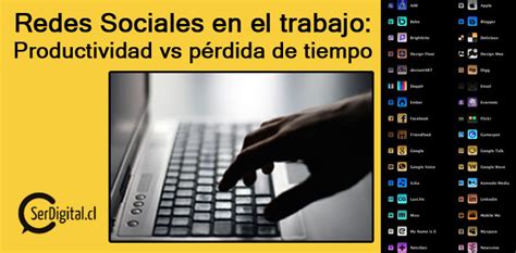 Redes Sociales En El Trabajo Productividad Vs Pérdida De Tiempo Serdigital