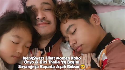 Mengsweet Lihat Momen Koko Onyo And Cici Thalia Yg Begitu Sayangnya Kepada Ayah Ruben 🥺 Youtube