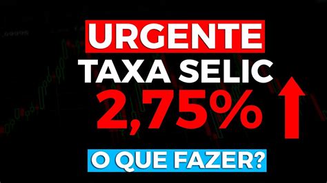 URGENTE TAXA SELIC SOBE e MUITO PARA 2 75 e o QUE IMPACTARÁ em NOSSOS