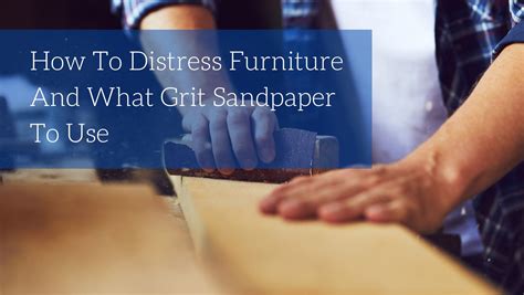 How To Distress Furniture And What Grit Sandpaper To Use Blog