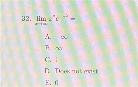 Solved Limx→∞x2e X2a ∞b ∞1d ﻿does Not Existe 0