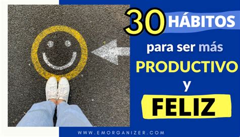 30 Hábitos Para Ser MÁs Productivo Y Feliz Efectividad